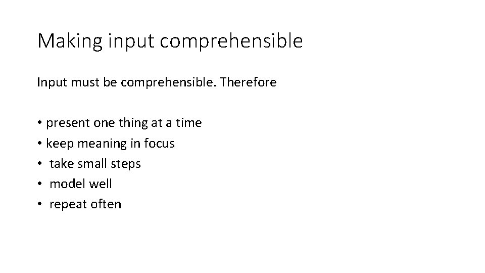 Making input comprehensible Input must be comprehensible. Therefore • present one thing at a