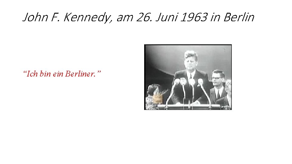 John F. Kennedy, am 26. Juni 1963 in Berlin “Ich bin ein Berliner. ”
