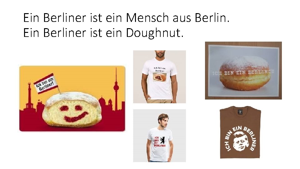 Ein Berliner ist ein Mensch aus Berlin. Ein Berliner ist ein Doughnut. 