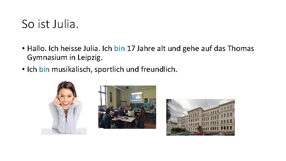 So ist Julia. • Hallo. Ich heisse Julia. Ich bin 17 Jahre alt und