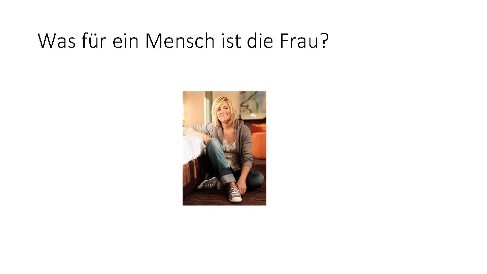 Was für ein Mensch ist die Frau? 