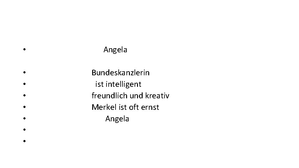  • • Angela Bundeskanzlerin ist intelligent freundlich und kreativ Merkel ist oft ernst