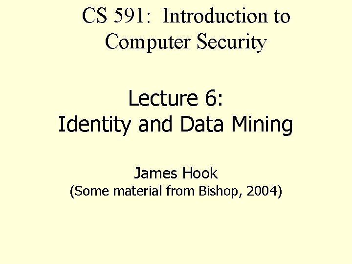 CS 591: Introduction to Computer Security Lecture 6: Identity and Data Mining James Hook