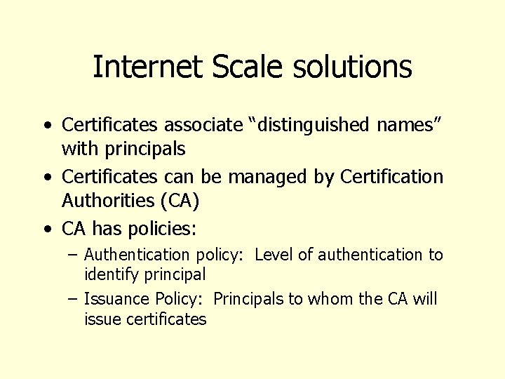 Internet Scale solutions • Certificates associate “distinguished names” with principals • Certificates can be