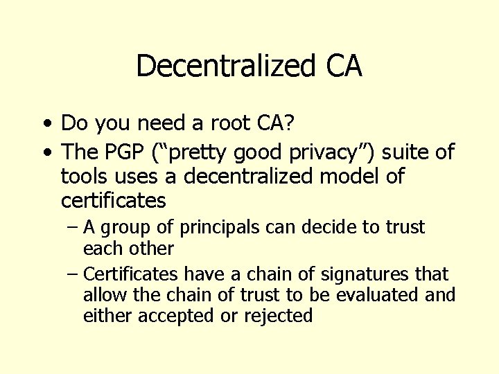 Decentralized CA • Do you need a root CA? • The PGP (“pretty good