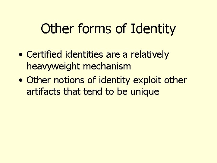 Other forms of Identity • Certified identities are a relatively heavyweight mechanism • Other