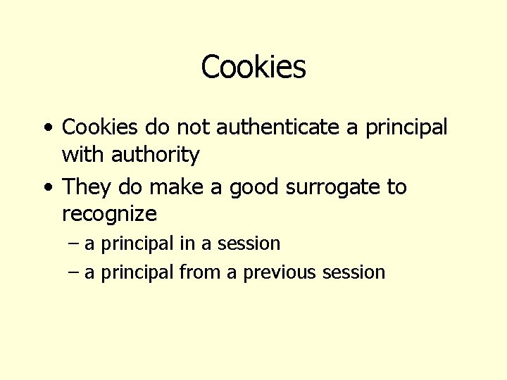 Cookies • Cookies do not authenticate a principal with authority • They do make