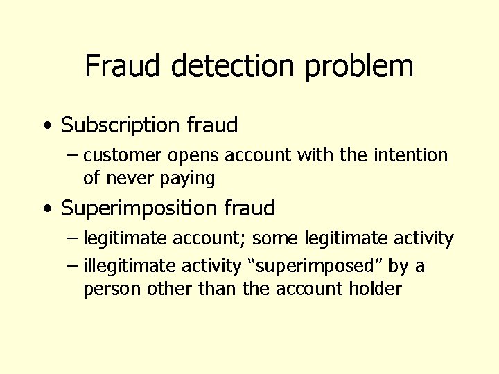 Fraud detection problem • Subscription fraud – customer opens account with the intention of