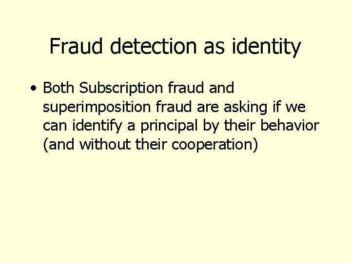 Fraud detection as identity • Both Subscription fraud and superimposition fraud are asking if