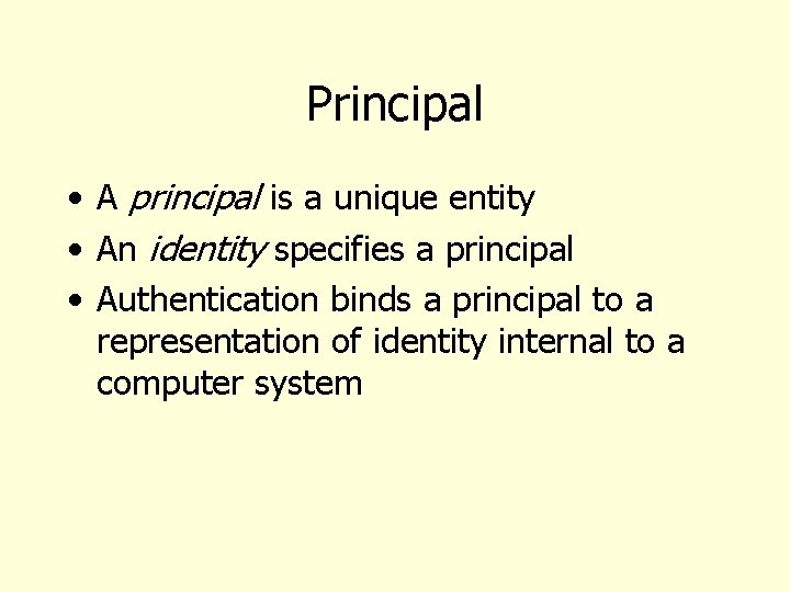 Principal • A principal is a unique entity • An identity specifies a principal