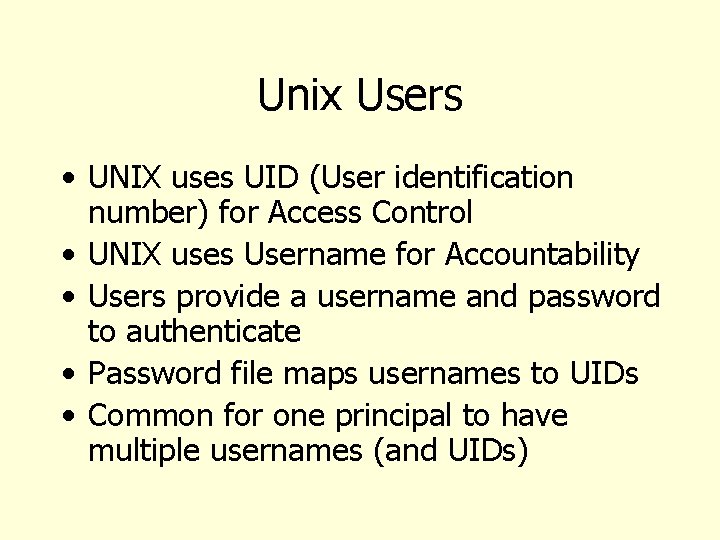 Unix Users • UNIX uses UID (User identification number) for Access Control • UNIX