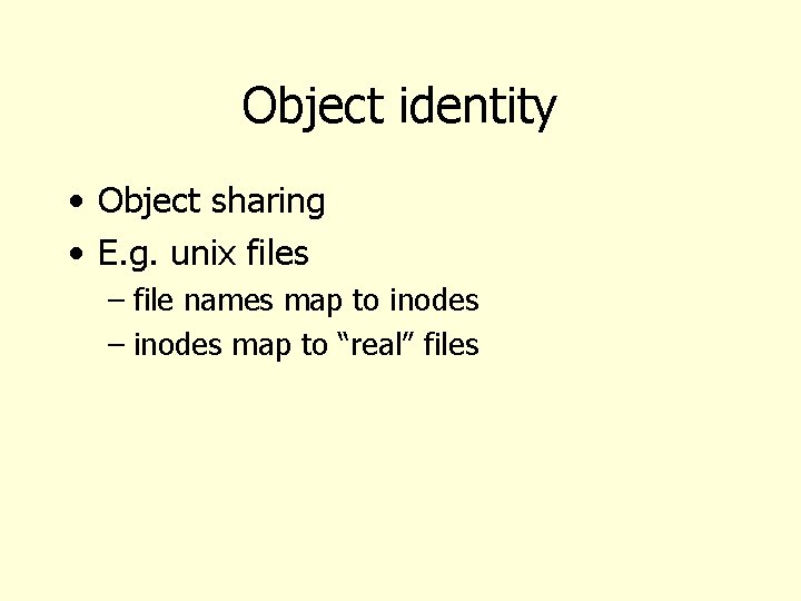 Object identity • Object sharing • E. g. unix files – file names map