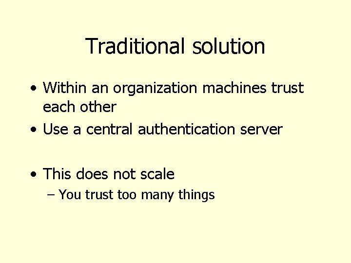 Traditional solution • Within an organization machines trust each other • Use a central