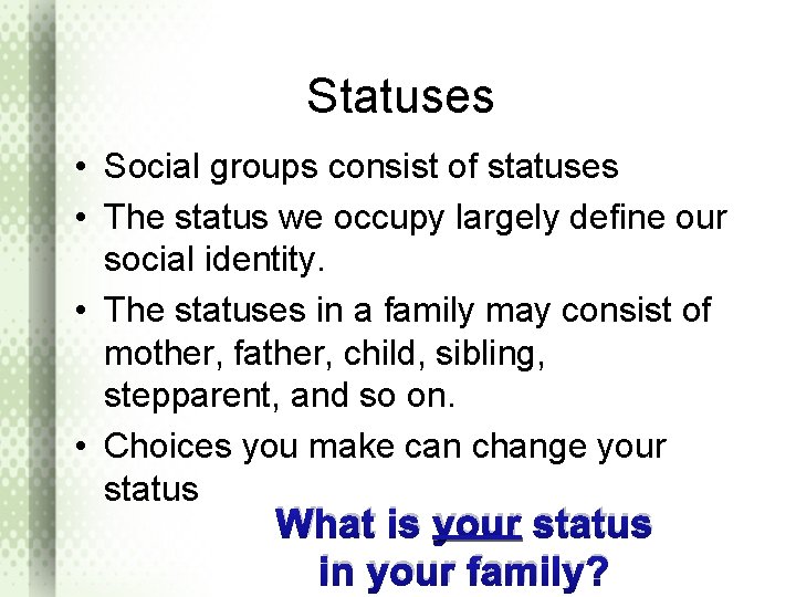 Statuses • Social groups consist of statuses • The status we occupy largely define