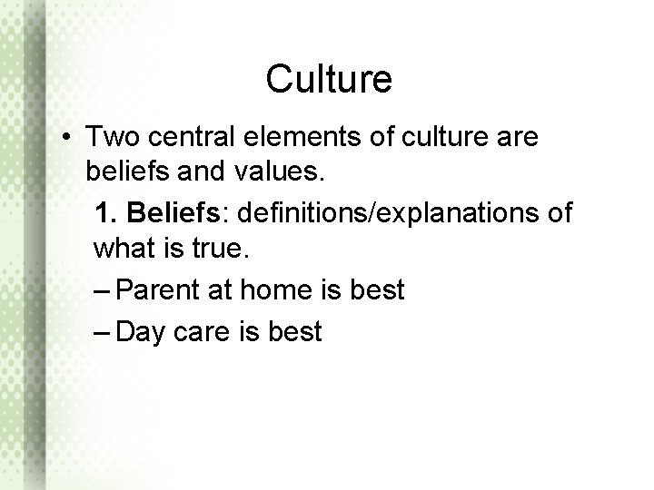 Culture • Two central elements of culture are beliefs and values. 1. Beliefs: definitions/explanations