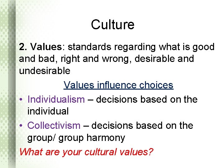 Culture 2. Values: standards regarding what is good and bad, right and wrong, desirable