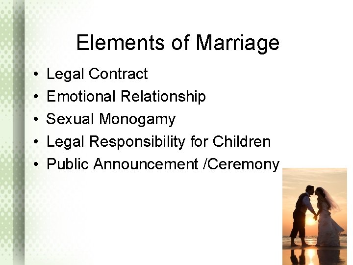 Elements of Marriage • • • Legal Contract Emotional Relationship Sexual Monogamy Legal Responsibility