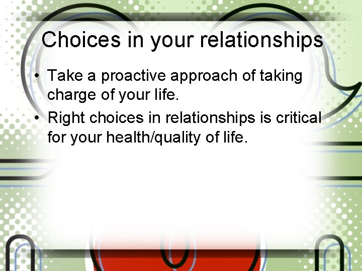 Choices in your relationships • Take a proactive approach of taking charge of your