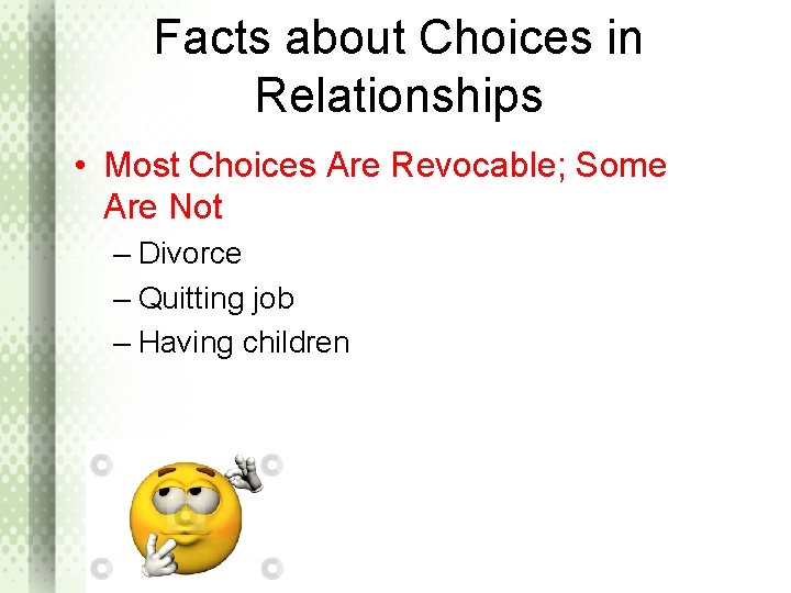 Facts about Choices in Relationships • Most Choices Are Revocable; Some Are Not –