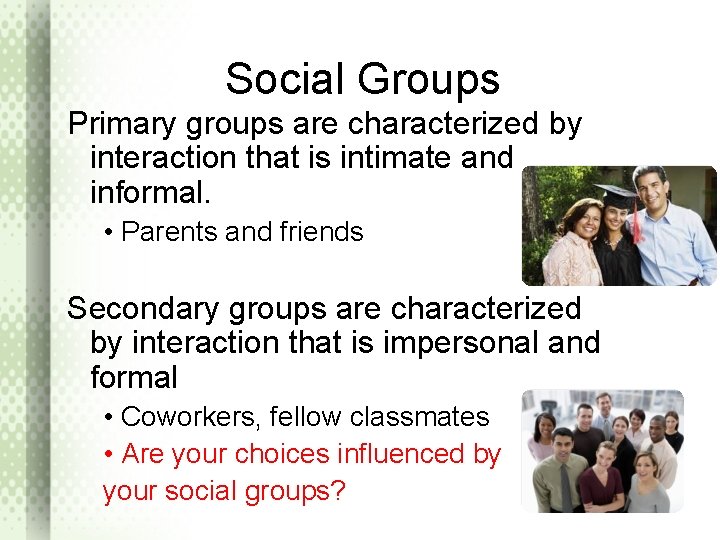 Social Groups Primary groups are characterized by interaction that is intimate and informal. •