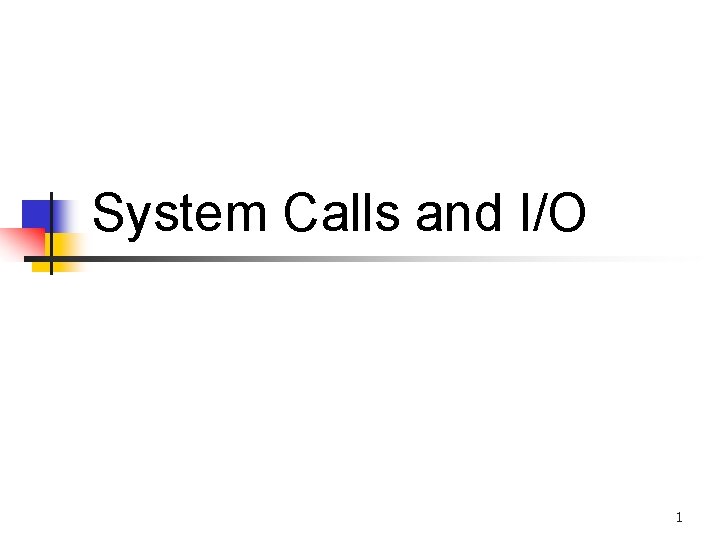 System Calls and I/O 1 