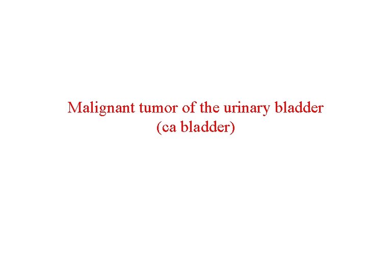 Malignant tumor of the urinary bladder (ca bladder) 