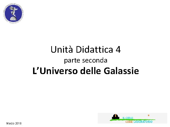 Unità Didattica 4 parte seconda L’Universo delle Galassie Marzo 2018 