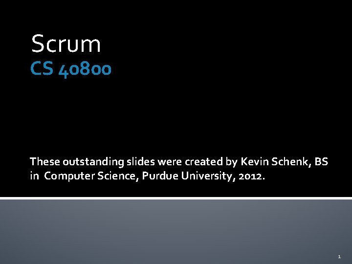 Scrum CS 40800 These outstanding slides were created by Kevin Schenk, BS in Computer