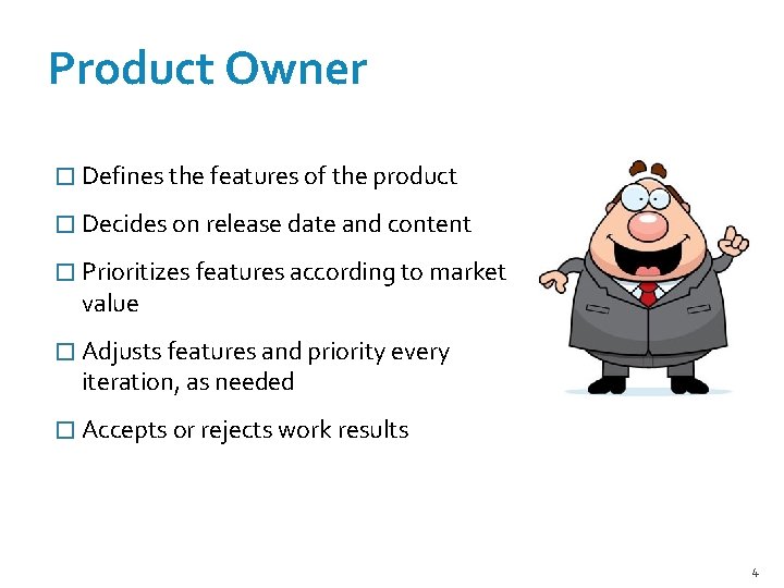 Product Owner � Defines the features of the product � Decides on release date