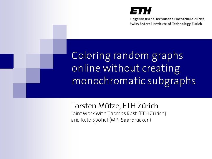 Coloring random graphs online without creating monochromatic subgraphs Torsten Mütze, ETH Zürich Joint work