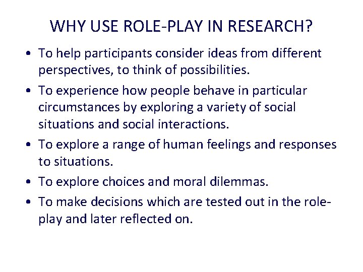 WHY USE ROLE-PLAY IN RESEARCH? • To help participants consider ideas from different perspectives,