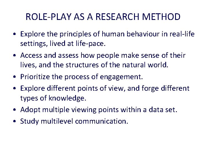 ROLE-PLAY AS A RESEARCH METHOD • Explore the principles of human behaviour in real-life