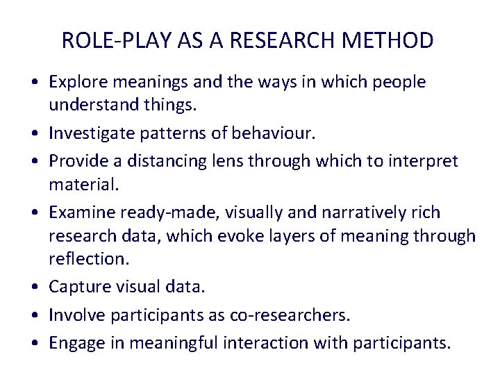 ROLE-PLAY AS A RESEARCH METHOD • Explore meanings and the ways in which people