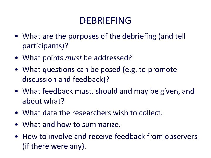 DEBRIEFING • What are the purposes of the debriefing (and tell participants)? • What