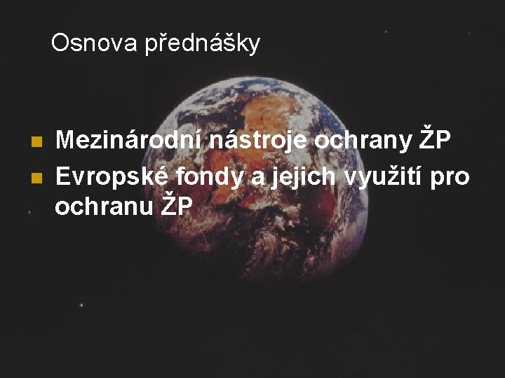 Osnova přednášky n n Mezinárodní nástroje ochrany ŽP Evropské fondy a jejich využití pro