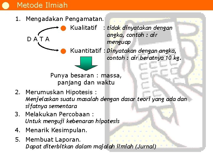 Metode Ilmiah 1. Mengadakan Pengamatan. Kualitatif : tidak dinyatakan dengan angka, contoh : Metode Ilmiah 1. Mengadakan Pengamatan. Kualitatif : tidak dinyatakan dengan angka, contoh :