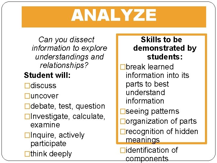 ANALYZE Can you dissect information to explore understandings and relationships? Student will: �discuss �uncover