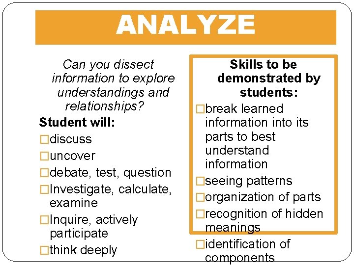 ANALYZE Can you dissect information to explore understandings and relationships? Student will: �discuss �uncover