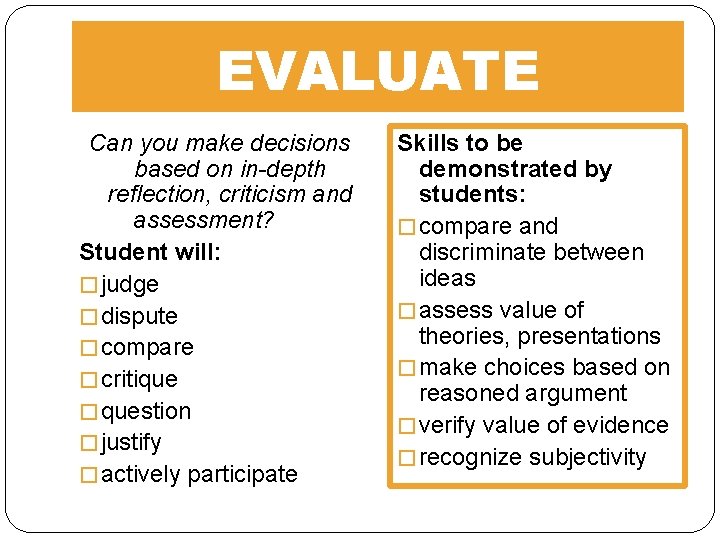 EVALUATE Can you make decisions based on in-depth reflection, criticism and assessment? Student will: