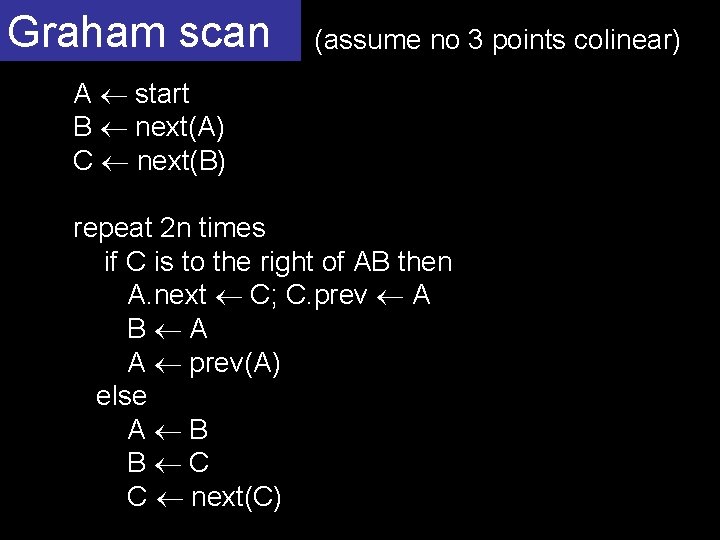 Graham scan (assume no 3 points colinear) A start B next(A) C next(B) repeat