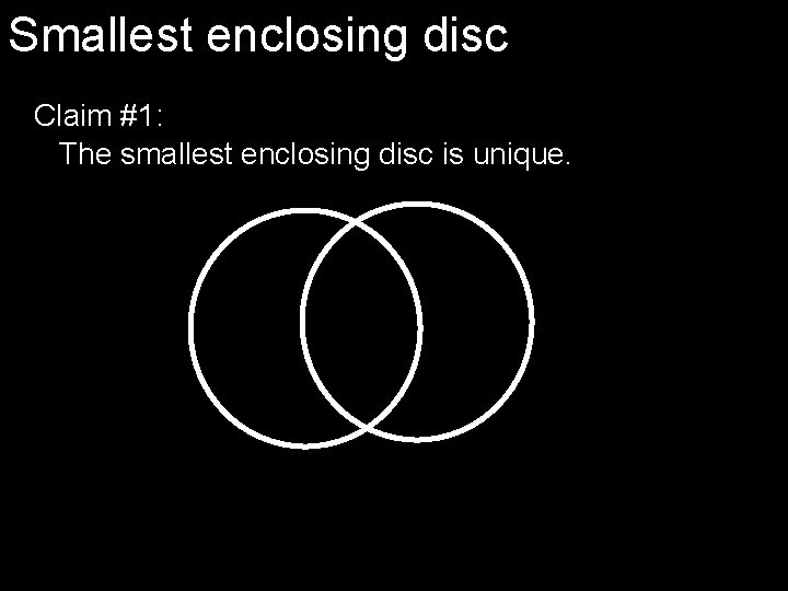 Smallest enclosing disc Claim #1: The smallest enclosing disc is unique. 