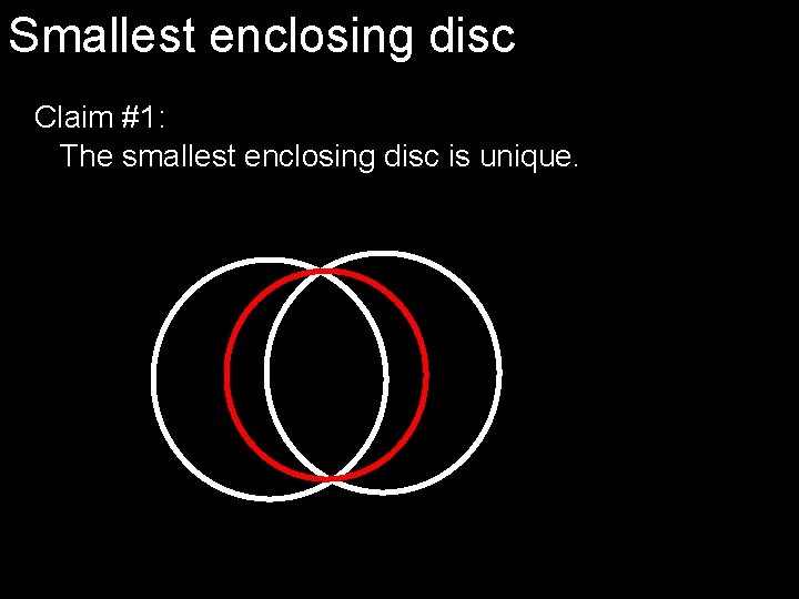 Smallest enclosing disc Claim #1: The smallest enclosing disc is unique. Smallest enclosing disc Claim #1: The smallest enclosing disc is unique.