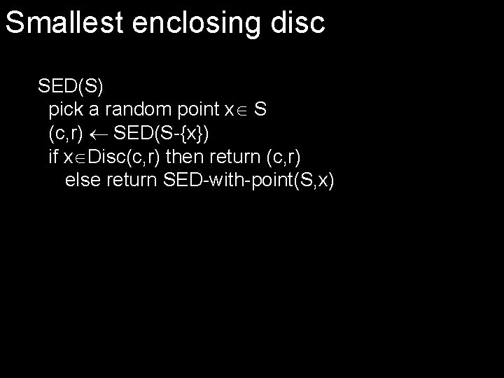 Smallest enclosing disc SED(S) pick a random point x S (c, r) SED(S-{x}) if