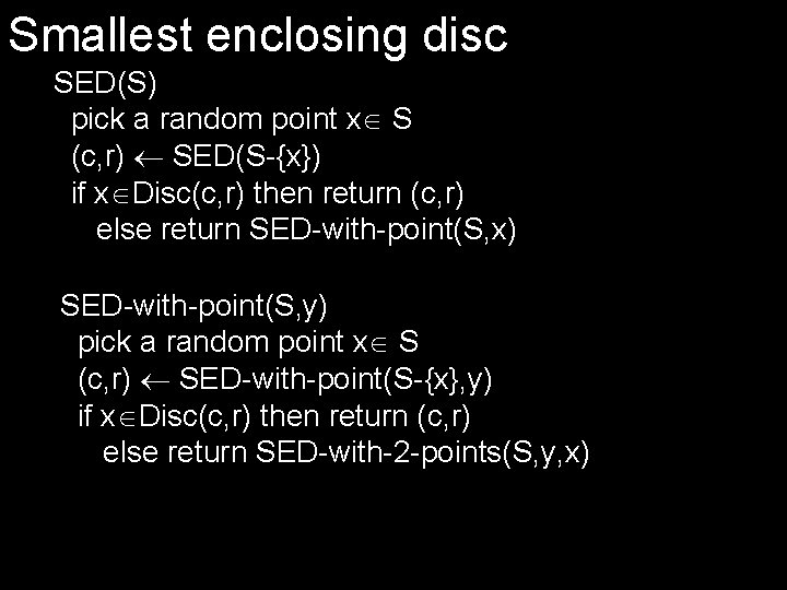 Smallest enclosing disc SED(S) pick a random point x S (c, r) SED(S-{x}) if