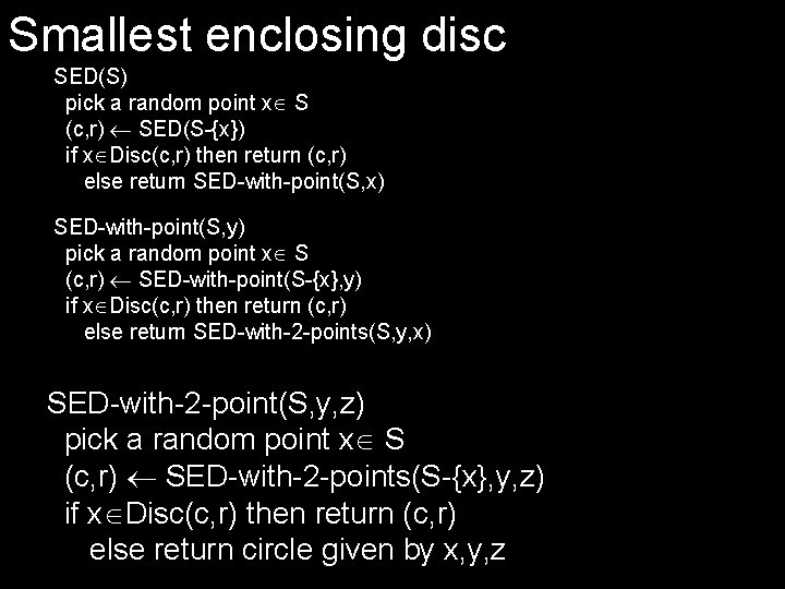 Smallest enclosing disc SED(S) pick a random point x S (c, r) SED(S-{x}) if