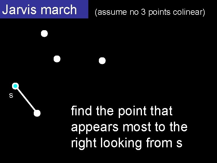 Jarvis march (assume no 3 points colinear) s find the point that appears most