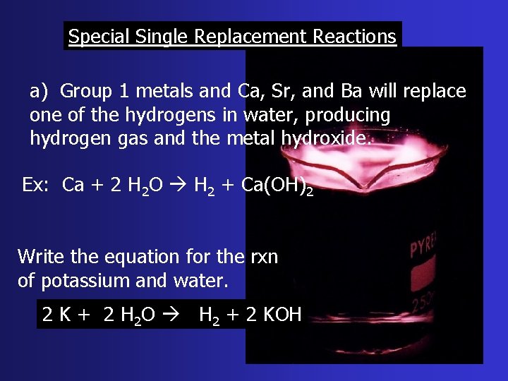 Special Single Replacement Reactions a) Group 1 metals and Ca, Sr, and Ba will