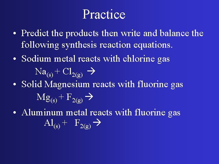 Practice • Predict the products then write and balance the following synthesis reaction equations.