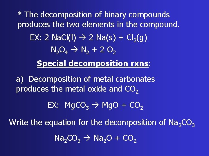 * The decomposition of binary compounds produces the two elements in the compound. EX: