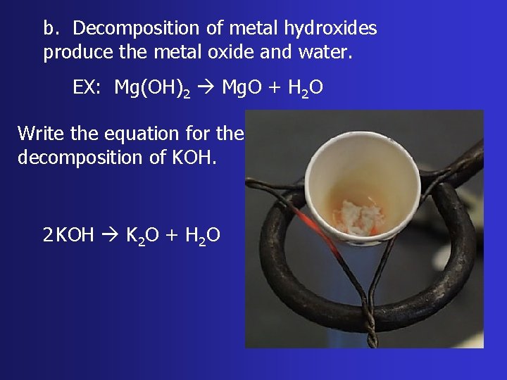 b. Decomposition of metal hydroxides produce the metal oxide and water. EX: Mg(OH)2 Mg.